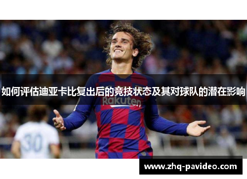 如何评估迪亚卡比复出后的竞技状态及其对球队的潜在影响