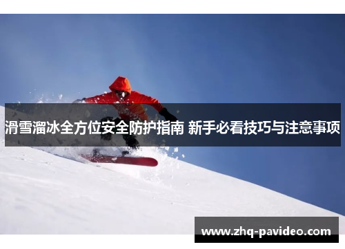 滑雪溜冰全方位安全防护指南 新手必看技巧与注意事项