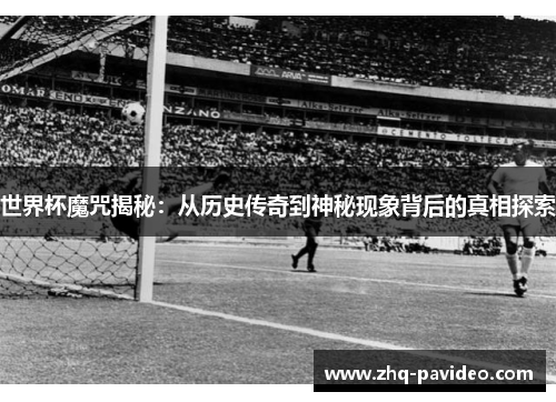 世界杯魔咒揭秘：从历史传奇到神秘现象背后的真相探索