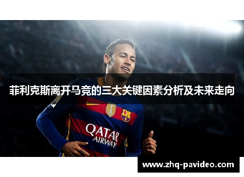 菲利克斯离开马竞的三大关键因素分析及未来走向