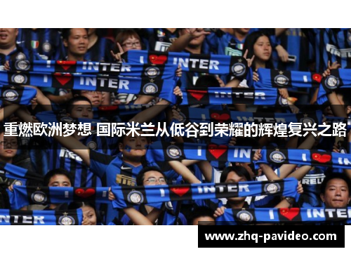 重燃欧洲梦想 国际米兰从低谷到荣耀的辉煌复兴之路