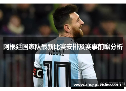 阿根廷国家队最新比赛安排及赛事前瞻分析