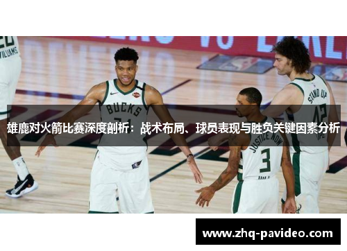 雄鹿对火箭比赛深度剖析：战术布局、球员表现与胜负关键因素分析