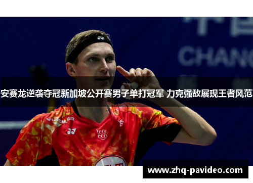 安赛龙逆袭夺冠新加坡公开赛男子单打冠军 力克强敌展现王者风范 安赛龙逆袭夺冠新加坡公开赛男子单打冠军 力克强敌展现王者风范