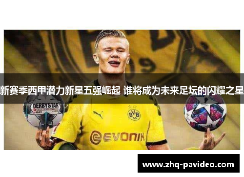 新赛季西甲潜力新星五强崛起 谁将成为未来足坛的闪耀之星