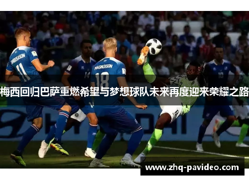 梅西回归巴萨重燃希望与梦想球队未来再度迎来荣耀之路