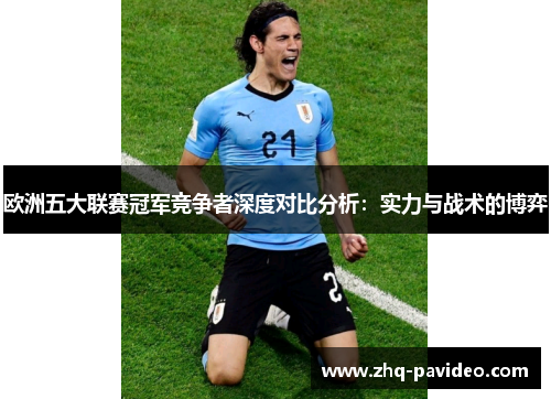 欧洲五大联赛冠军竞争者深度对比分析：实力与战术的博弈