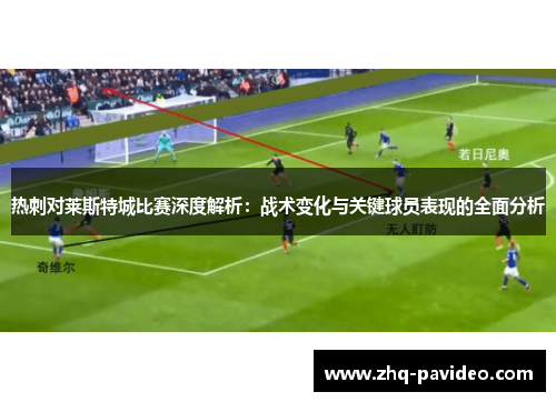热刺对莱斯特城比赛深度解析：战术变化与关键球员表现的全面分析