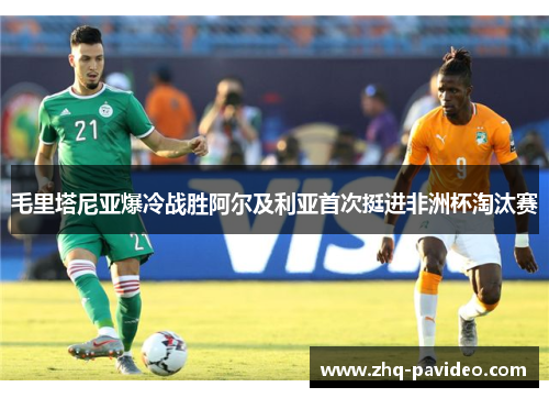 毛里塔尼亚爆冷战胜阿尔及利亚首次挺进非洲杯淘汰赛 毛里塔尼亚爆冷战胜阿尔及利亚首次挺进非洲杯淘汰赛