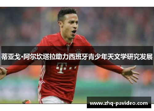 蒂亚戈·阿尔坎塔拉助力西班牙青少年天文学研究发展 蒂亚戈·阿尔坎塔拉助力西班牙青少年天文学研究发展