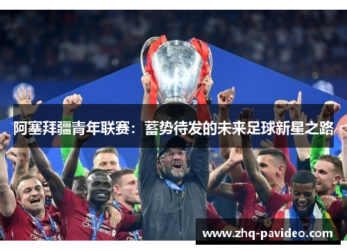 阿塞拜疆青年联赛：蓄势待发的未来足球新星之路