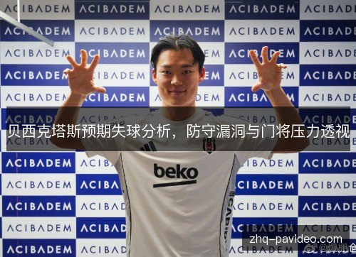 贝西克塔斯预期失球分析,防守漏洞与门将压力透视 贝西克塔斯预期失球分析,防守漏洞与门将压力透视